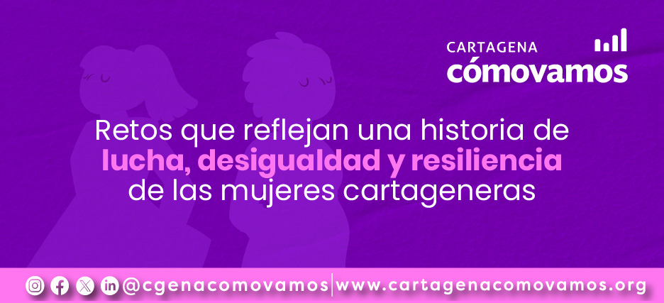 Retos que reflejan una historia de lucha, desigualdad y resiliencia de las mujeres cartageneras